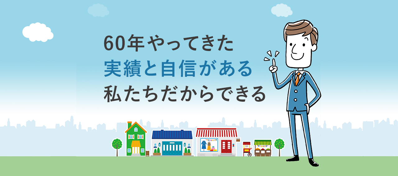 60年やってきた実績と自信がある私たちだからできる